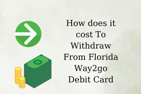 How does it cost To Withdraw From Florida Way2go Debit Card